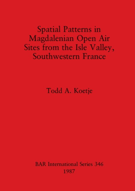Cover for Todd A. Koetje · Spatial patterns in Magdalenian open air sites from the Isle Valley, southwestern France (N/A) (1987)