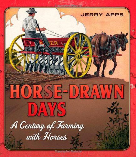 Horse-drawn Days: a Century of Farming with Horses - Jerry Apps - Książki - Wisconsin Historical Society Press - 9780870204456 - 1 czerwca 2010