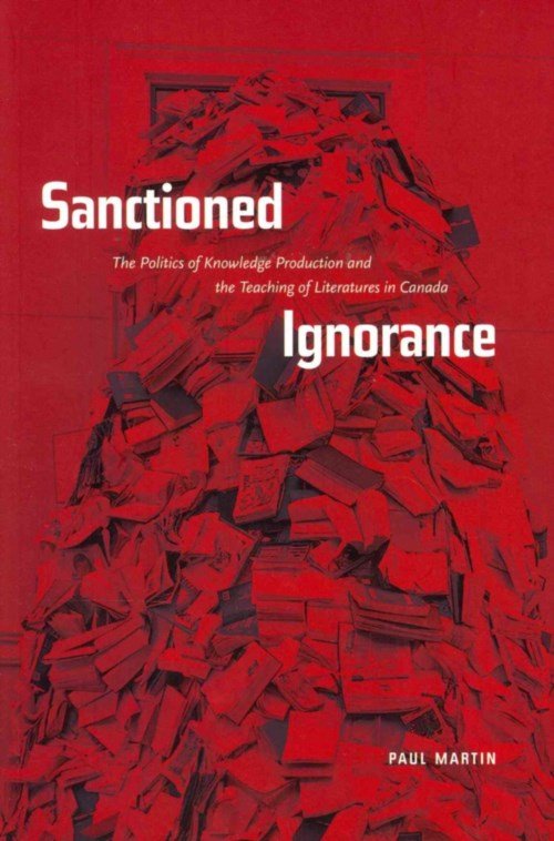 Cover for Paul Martin · Sanctioned Ignorance: The Politics of Knowledge Production and the Teaching of the Literatures of Canada (Paperback Bog) (2013)