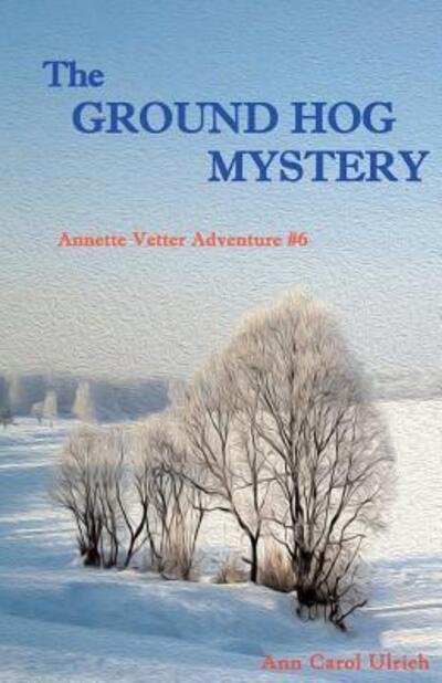 Cover for Ann Carol Ulrich · The Ground Hog Mystery : Annette Vetter Adventure #6 (Paperback Bog) (2016)