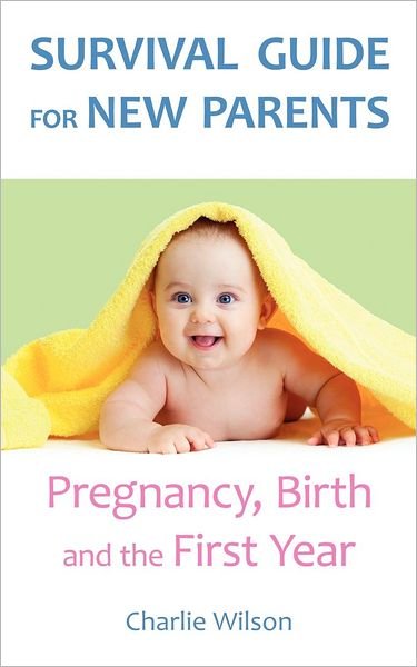 Cover for Charlie Wilson · Survival Guide for New Parents: Pregnancy, Birth and the First Year (Taschenbuch) (2012)