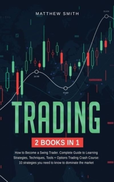 Cover for Matthew Smith · Trading : How to Become a Swing Trader. Complete Guide to Learning Strategies, Techniques, Tools+Options Trading Crash Course (Bok) (2021)