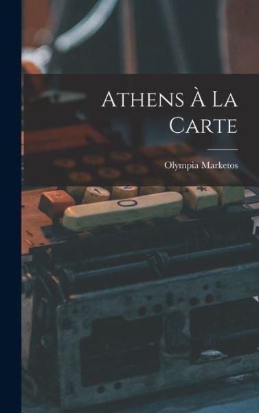 Cover for Olympia Marketos · Athens A La Carte (Innbunden bok) (2021)