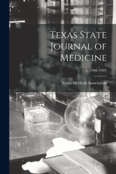 Cover for Texas Medical Association · Texas State Journal of Medicine; 4, (1908-1909) (Paperback Book) (2021)