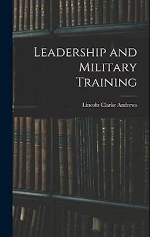 Cover for Lincoln Clarke Andrews · Leadership and Military Training (Bok) (2022)