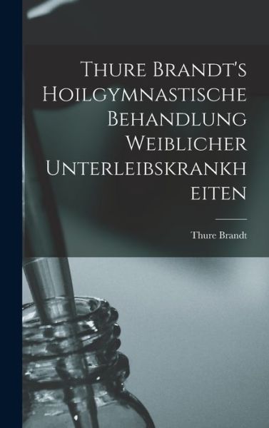 Cover for Thure Brandt · Thure Brandt's Hoilgymnastische Behandlung Weiblicher Unterleibskrankheiten (Buch) (2022)