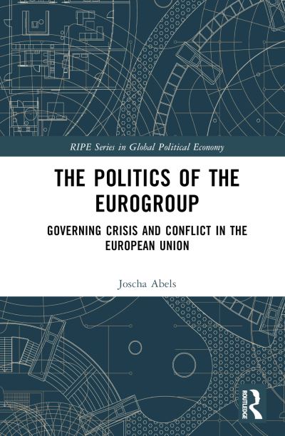 Cover for Abels, Joscha (University of Tubingen, Germany) · The Politics of the Eurogroup: Governing Crisis and Conflict in the European Union - RIPE Series in Global Political Economy (Hardcover Book) (2023)