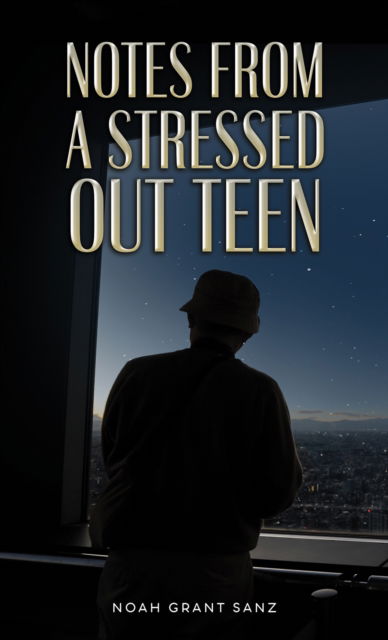 Cover for Noah Grant Sanz · Notes from a Stressed-out Teen (Paperback Book) (2024)