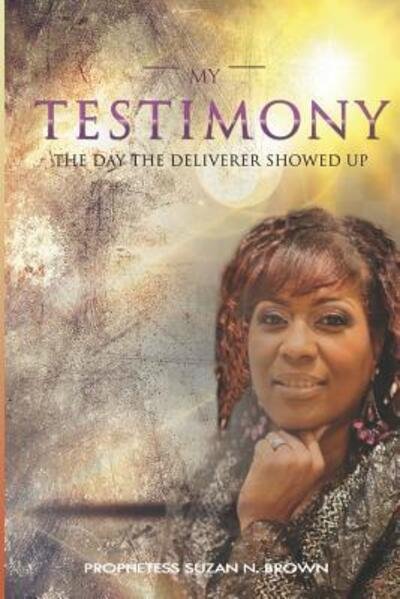 My Testimony - The Day The Deliverer Showed Up - Suzan N Brown - Books - Independently published - 9781070634456 - May 28, 2019