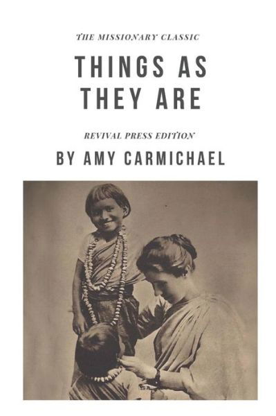 Amy Carmichael Things As They Are {Revival Press Edition} - Amy Carmichael - Livres - Independently Published - 9781071299456 - 2 juin 2019