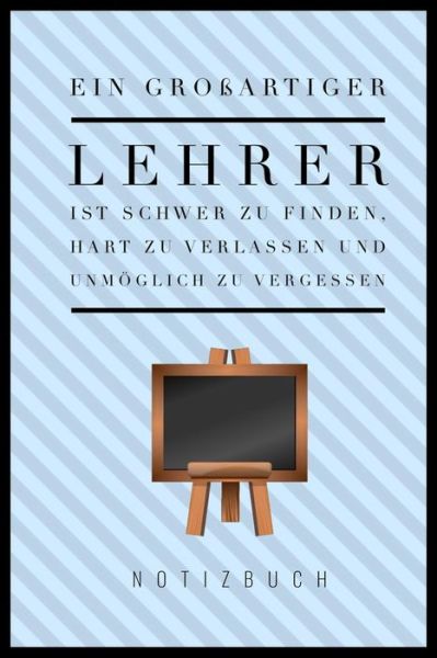 Cover for Lehrerabschiedsgeschenk Notizbuch · Ein Grossartiger Lehrer Ist Schwer Zu Finden, Hart Zu Verlassen Und Unmoeglich Zu Vergessen Notizbuch (Paperback Bog) (2019)