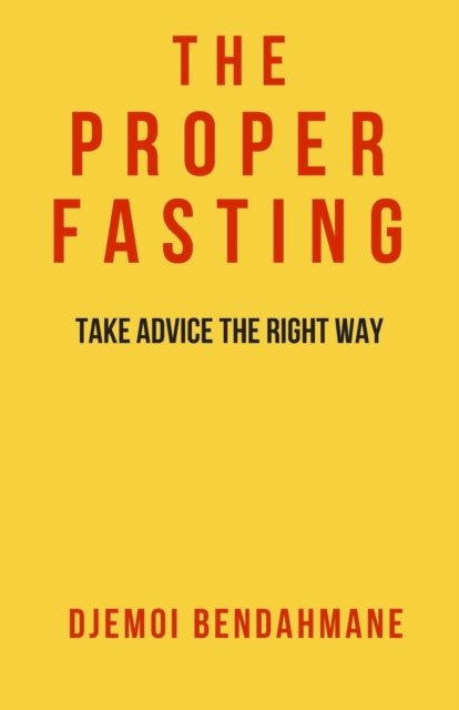 Cover for Djemoi Bendahmane · The Proper Fasting: Take advice the right way Solid evidences from the Islamic Legislation Book #1 (Pocketbok) (2019)
