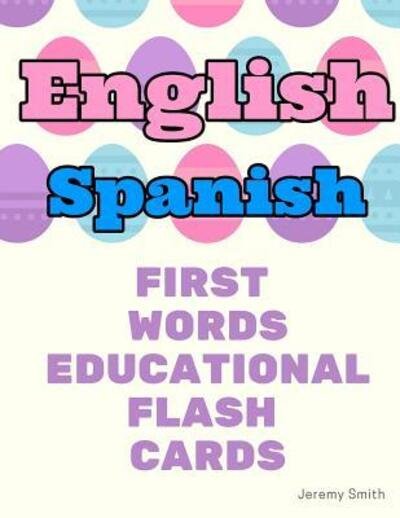 Cover for Jeremy Smith · English Spanish First Words Educational Flash Cards (Paperback Book) (2019)