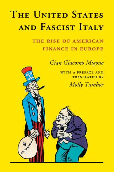 Cover for Migone, Gian Giacomo (Universita degli Studi di Torino, Italy) · The United States and Fascist Italy: The Rise of American Finance in Europe (Hardcover Book) (2015)