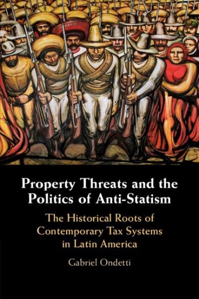 Cover for Ondetti, Gabriel (Missouri State University) · Property Threats and the Politics of Anti-Statism: The Historical Roots of Contemporary Tax Systems in Latin America (Paperback Bog) (2023)