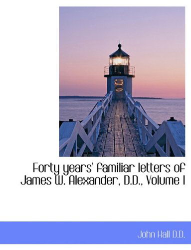 Cover for John Hall · Forty Years' Familiar Letters of James W. Alexander, D.D., Volume I (Paperback Bog) [Large type / large print edition] (2009)