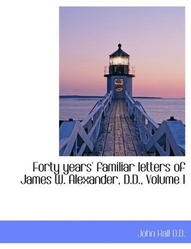 Cover for John Hall · Forty Years' Familiar Letters of James W. Alexander, D.D., Volume I (Pocketbok) [Large type / large print edition] (2009)