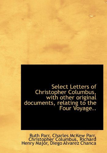 Select Letters of Christopher Columbus, with Other Original Documents, Relating to the Four Voyage.. - Christopher Columbus - Books - BiblioLife - 9781117676456 - December 8, 2009