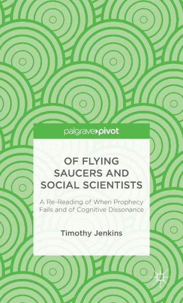 Cover for Timothy Jenkins · Of Flying Saucers and Social Scientists: A Re-Reading of When Prophecy Fails and of Cognitive Dissonance (Hardcover Book) (2013)