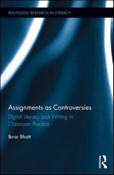 Cover for Ibrar Bhatt · Assignments as Controversies: Digital Literacy and Writing in Classroom Practice - Routledge Research in Literacy (Hardcover Book) (2017)