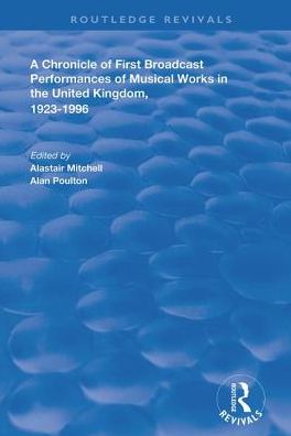 Cover for Alastair Mitchell · A Chronicle of First Broadcast Performances of Musical Works in the United Kingdom, 1923-1996 - Routledge Revivals (Hardcover Book) (2019)