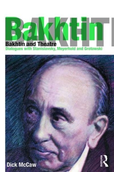 Cover for Mccaw, Dick (Royal Holloway, University of London, UK) · Bakhtin and Theatre: Dialogues with Stanislavski, Meyerhold and Grotowski (Taschenbuch) (2015)