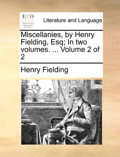 Miscellanies, by Henry Fielding, Esq; in Two Volumes. ... Volume 2 of 2 - Henry Fielding - Books - Gale ECCO, Print Editions - 9781140739456 - May 27, 2010