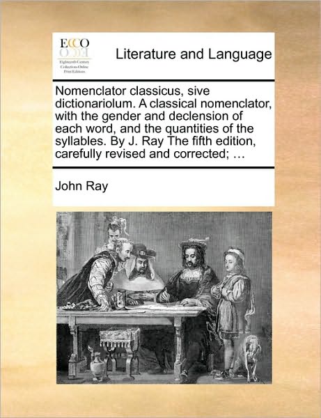 Cover for John Ray · Nomenclator Classicus, Sive Dictionariolum. a Classical Nomenclator, with the Gender and Declension of Each Word, and the Quantities of the Syllables. (Paperback Book) (2010)