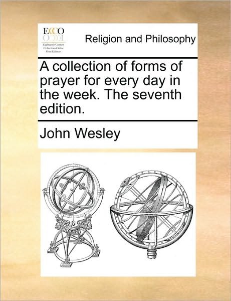 Cover for John Wesley · A Collection of Forms of Prayer for Every Day in the Week. the Seventh Edition. (Taschenbuch) (2010)