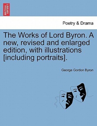 Cover for Byron, George Gordon, Lord · The Works of Lord Byron. a New, Revised and Enlarged Edition, with Illustrations [including Portraits]. (Paperback Book) (2011)