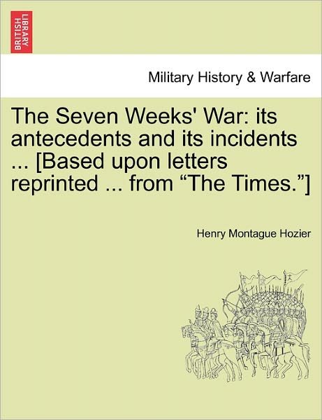 Cover for Hozier, Henry Montague, Sir · The Seven Weeks' War: Its Antecedents and Its Incidents ... [Based Upon Letters Reprinted ... from the Times.] (Pocketbok) (2011)