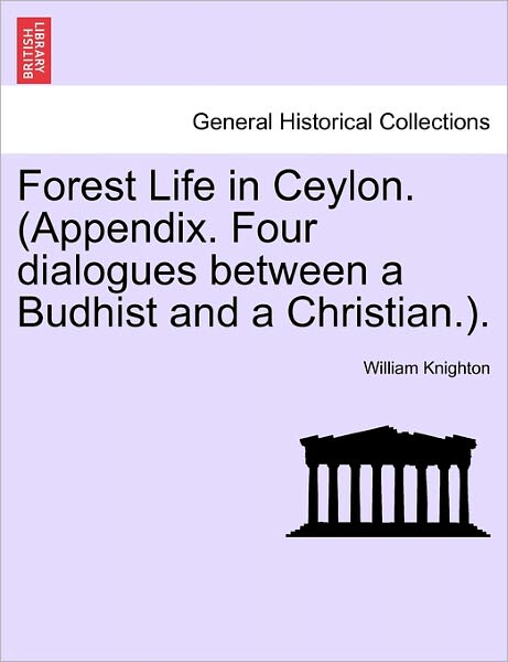 Cover for William Knighton · Forest Life in Ceylon. (Appendix. Four Dialogues Between a Budhist and a Christian.). (Paperback Book) (2011)