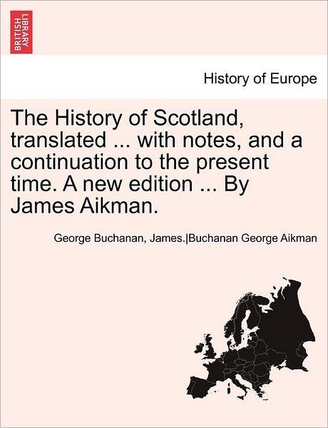 Cover for Buchanan, George, Dr · The History of Scotland, Translated ... with Notes, and a Continuation to the Present Time. a New Edition ... by James Aikman. Vol. III. (Paperback Book) (2011)