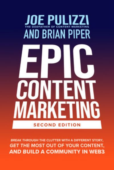 Epic Content Marketing, Second Edition: Break through the Clutter with a Different Story, Get the Most Out of Your Content, and Build a Community in Web3 - Joe Pulizzi - Livros - McGraw-Hill Education - 9781264774456 - 17 de março de 2023
