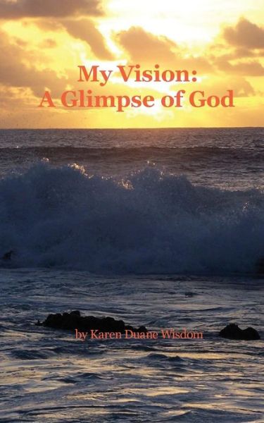 Cover for Karen Duane Wisdom · My Vision: a Glimpse of God (Paperback Book) (2018)
