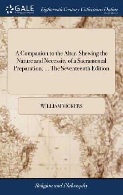 Cover for William Vickers · A Companion to the Altar. Shewing the Nature and Necessity of a Sacramental Preparation; ... the Seventeenth Edition (Hardcover Book) (2018)