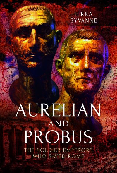 Cover for Ilkka Syvanne · Aurelian and Probus: The Soldier Emperors Who Saved Rome (Paperback Book) (2023)