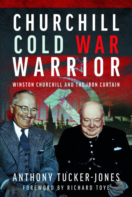 Cover for Anthony Tucker-Jones · Churchill Cold War Warrior: Winston Churchill and the Iron Curtain (Gebundenes Buch) (2024)
