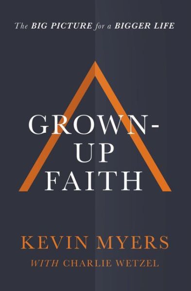 Cover for Kevin Myers · Grown-up Faith: The Big Picture for a Bigger Life (Hardcover Book) (2019)