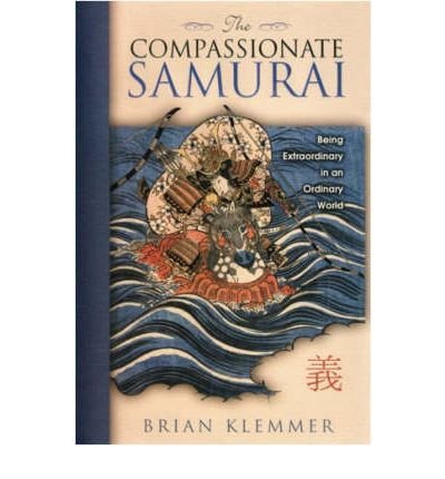 The Compassionate Samurai: Being Extraordinary in an Ordinary World - Brian Klemmer - Bøger - Hay House Inc - 9781401920456 - 2009