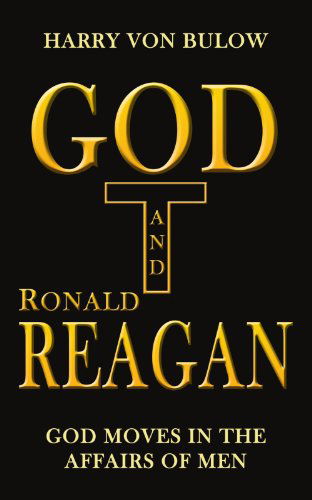 God and Ronald Reagan: God Moves in the Affairs of men - Harry Von Bulow - Books - AuthorHouse - 9781410786456 - December 23, 2003