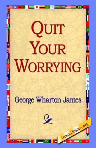 Quit Your Worrying - George Wharton James - Books - 1st World Library - Literary Society - 9781421803456 - February 8, 2006