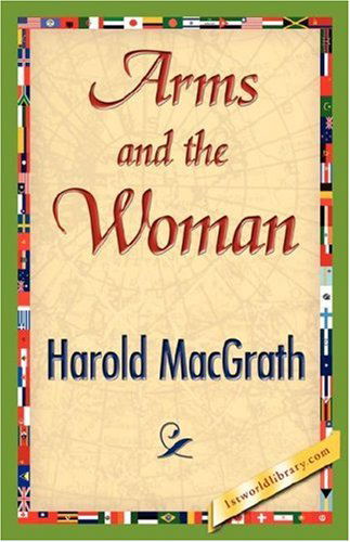 Arms and the Woman - Harold Macgrath - Books - 1st World Library - Literary Society - 9781421845456 - July 15, 2007