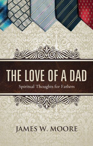 Cover for James W. Moore · The Love of a Dad: Spiritual Thoughts for Fathers (Paperback Book) (2013)