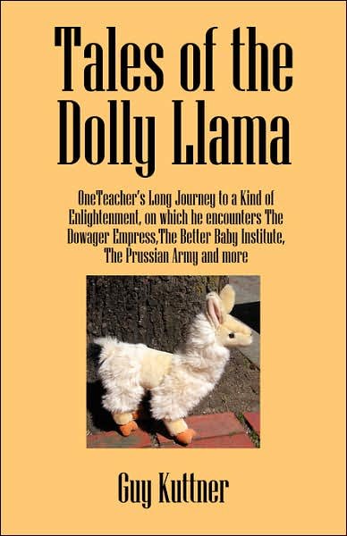 Cover for Guy Kuttner · Tales of the Dolly Llama: OneTeacher's Long Journey to a Kind of Enlightenment, on which he encounters The Dowager Empress, The Better Baby Institute, the Prussian Army and more (Pocketbok) (2007)