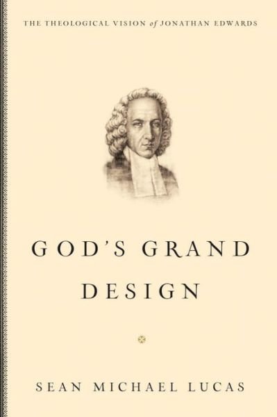 Cover for Sean Michael Lucas · God's Grand Design: the Theological Vision of Jonathan Edwards (Paperback Book) (2011)