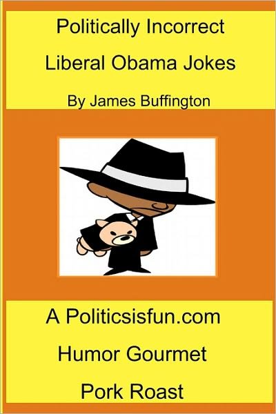 Cover for James Buffington · Politically Incorrect Liberal Obama Jokes: Funny Liberal Bashing Done in Good Humor; Barack Obama Jokes, Congress, Rev. Wright, &amp; Democrats (Taschenbuch) (2008)