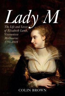 Cover for Colin Brown · Lady M: The Life and Loves of Elizabeth Lamb, Viscountess Melbourne 1751-1818 (Pocketbok) (2019)