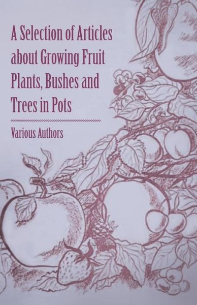 A Selection of Articles About Growing Fruit Plants, Bushes and Trees in Pots - V/A - Books - Read Books - 9781446538456 - March 1, 2011