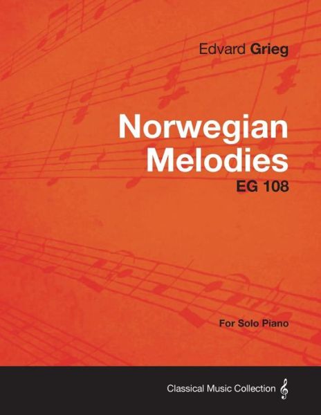 Norwegian Melodies Eg 108 - for Solo Piano - Edvard Grieg - Boeken - Caven Press - 9781447474456 - 9 januari 2013